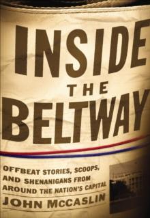 Inside the Beltway : Offbeat Stories, Scoops, and Shenanigans from around the Nation's Capital