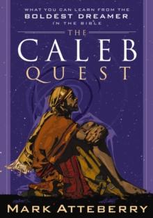 The Caleb Quest : What You Can Learn from the Boldest Dreamer in the Bible