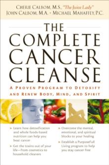 The Complete Cancer Cleanse : A Proven Program to Detoxify and Renew Body, Mind, and Spirit