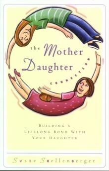 The Mother Daughter Connection : Building a Lifelong Bond with Your Daughter