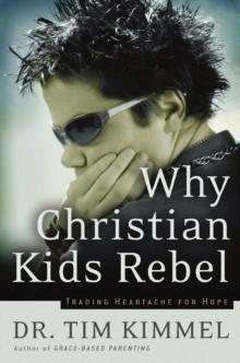 Why Christian Kids Rebel : Trading Heartache for Hope