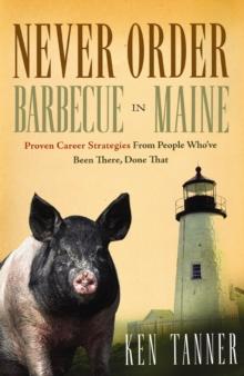 Never Order Barbecue in Maine : Proven Career Strategies from People Who've Been There, Done That