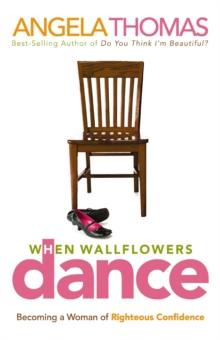 When Wallflowers Dance : Becoming a Woman of Righteous Confidence