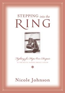 Stepping into the Ring : Fighting for Hope Over Despair in the Battle Against Breast Cancer