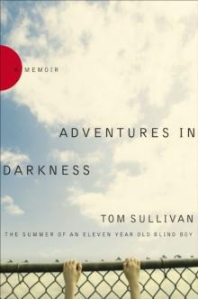 Adventures in Darkness : The Summer of an Eleven Year Old Blind Boy: A Memoir