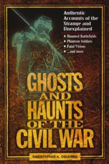 Ghosts and Haunts of the Civil War : Authentic Accounts of the Strange and Unexplained