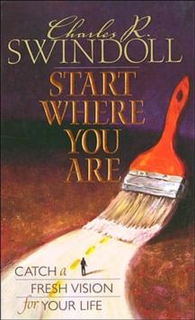 Start Where You Are : Catch a Fresh Vision for Life