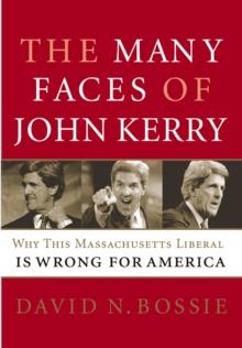 The Many Faces of John Kerry : Why this Massachusetts Liberal is Wrong for America