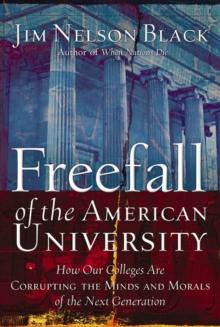 Freefall of the American University : How Our Colleges Are Corrupting the Minds and Morals of the Next Generation