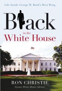 Black in the White House : Life Inside George W. Bush's West Wing