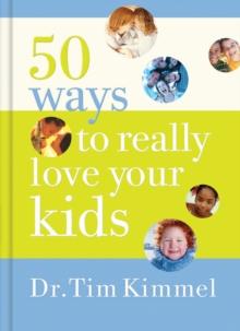 50 Ways to Really Love Your Kids : Simple Wisdom and Truths for Parents