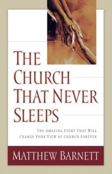 The Church That Never Sleeps : The Amazing Story That Will Change Your View of Church Forever