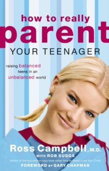 How to Really Parent Your Teenager : Raising Balanced Teens in an Unbalanced World