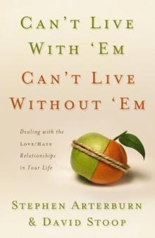 Can't Live with 'Em, Can't Live without 'Em : Dealing With the Love/Hate Relationships in Your Life