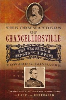 The Commanders of Chancellorsville : The Gentleman versus the Rogue