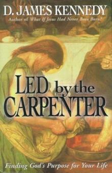 Led by the Carpenter : Finding God's Purpose for Your Life