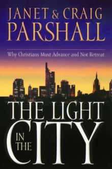 The Light in the City : Why Christians Must Advance and Not Retreat