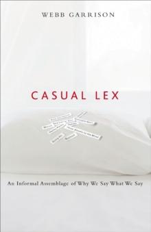 Casual Lex : An Informal Assemblage of Why We Say What We Say