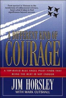 A Different Kind of Courage : A Top-Rated Blue Angel Pilot Finds That Being the Best is Not Enough