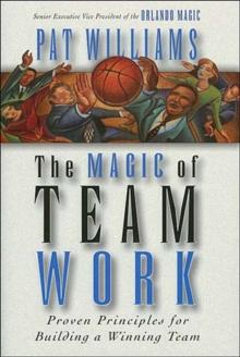 The Magic of Teamwork : Proven Principles for Building a Winning Team