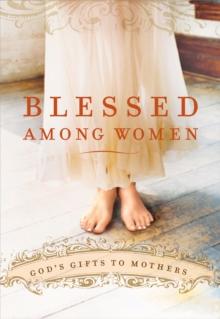 Blessed Among Women : God's Gift of Motherhood