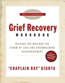 The Grief Recovery Workbook : Helping You Weather the Storm of Loss and Overwhelming Disappointment