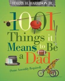 1001 Things it Means to Be a Dad : (Some Assembly Required)