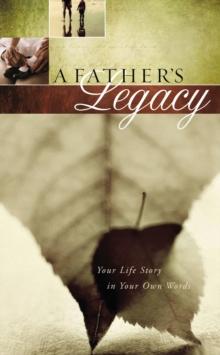 A Father's Legacy : Your Life Story in Your Own Words