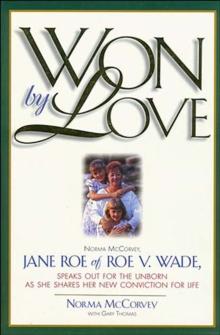 Won by Love : Norma McCorvey, Jane Roe of Roe v. Wade, Speaks Out for the Unborn as She Shares Her New Conviction for Life