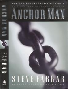 Anchor Man : How a Father Can Anchor His Family in Christ for the Next 100 Years