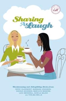 Sharing a Laugh : Heartwarming and Sidesplitting Stories from Patsy Clairmont, Barbara Johnson, Nicole Johnson, Marilyn Meberg, Luci Swindoll, Sheila Walsh, and Thelma Wells