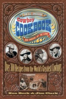 The All-American Cowboy Cookbook : Over 300 Recipes From the World's Greatest Cowboys