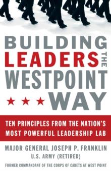 Building Leaders the West Point Way : Ten Principles from the Nation's Most Powerful Leadership Lab