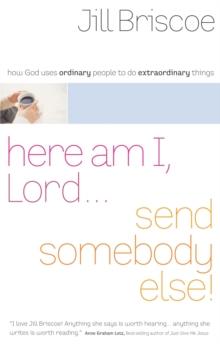 Here Am I, Lord...Send Somebody Else : How God Uses Ordinary People to Do Extraordinary Things