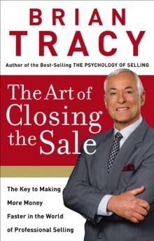 The Art of Closing the Sale : The Key to Making More Money Faster in the World of Professional Selling