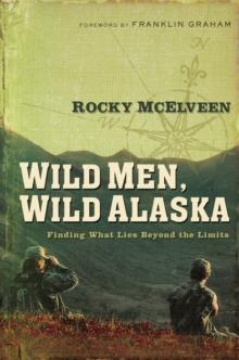 Wild Men, Wild Alaska : Finding What Lies Beyond the Limits