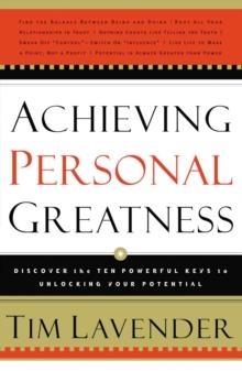 Achieving Personal Greatness : Discover the 10 Powerful Keys to Unlocking Your Potential