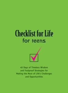 Checklist for Life for Teens : Timeless Wisdom and   Foolproof Strategies for Making the Most of Life's Challenges and Opportunities