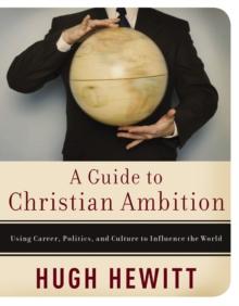 A Guide to Christian Ambition : Using Career, Politics, and Culture to Influence the World