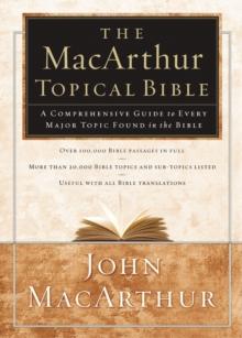 The MacArthur Topical Bible : A Comprehensive Guide to Every Major Topic Found in the Bible