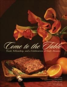 Come to the Table : Food, Fellowship, and a Celebration of God's Bounty