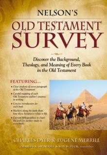 Nelson's Old Testament Survey : Discovering the Essence, Background and   Meaning About Every Old Testament Book