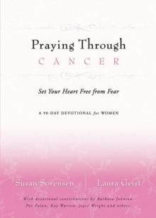 Praying Through Cancer : Set Your Heart Free from Fear: A 90-Day Devotional for Women