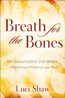 Breath for the Bones : Art, Imagination and Spirit: A Reflection of Creativity and Faith