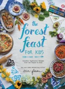 The Forest Feast for Kids : Colorful Vegetarian Recipes That Are Simple to Make