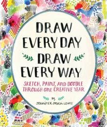 Draw Every Day, Draw Every Way (Guided Sketchbook) : Sketch, Paint, and Doodle Through One Creative Year