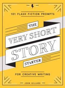 The Very Short Story Starter : 101 Flash Fiction Prompts for Creative Writing