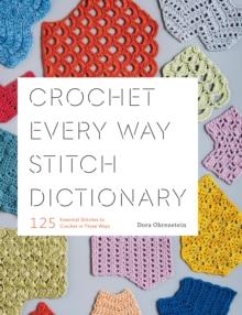 Crochet Every Way Stitch Dictionary : 125 Essential Stitches to Crochet in Three Ways