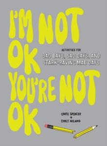 I'm Not OK, You're Not OK (Fill-in Book) : Activities for Bad Days, Sad Days, and Stark-Raving Mad Days