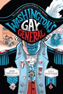 Washington's Gay General : The Legends and Loves of Baron Von Steuben